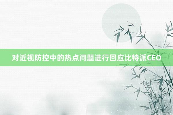 对近视防控中的热点问题进行回应比特派CEO