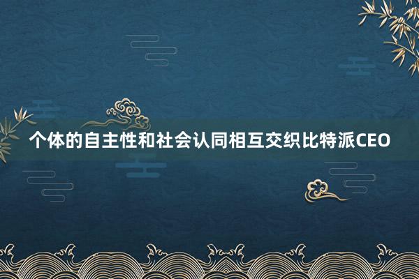 个体的自主性和社会认同相互交织比特派CEO