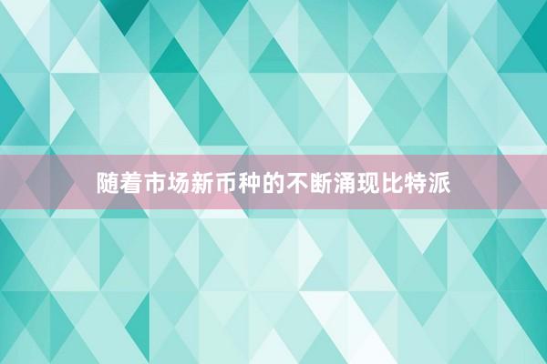 随着市场新币种的不断涌现比特派