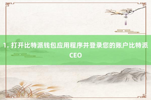 1. 打开比特派钱包应用程序并登录您的账户比特派CEO