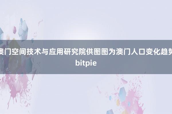 澳门空间技术与应用研究院供图图为澳门人口变化趋势bitpie