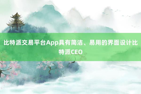 比特派交易平台App具有简洁、易用的界面设计比特派CEO