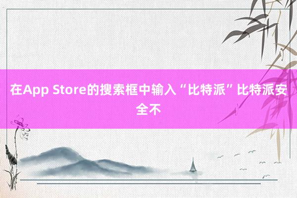 在App Store的搜索框中输入“比特派”比特派安全不