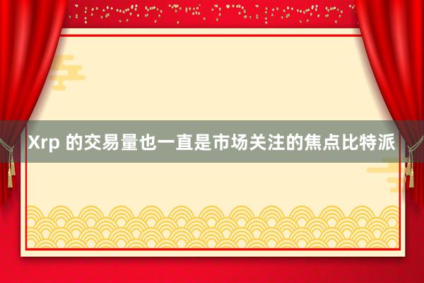 Xrp 的交易量也一直是市场关注的焦点比特派