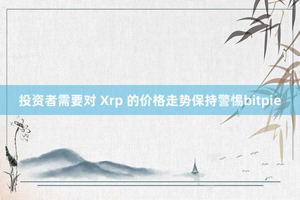 投资者需要对 Xrp 的价格走势保持警惕bitpie