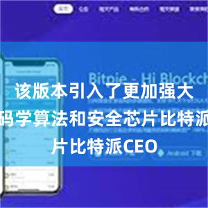 该版本引入了更加强大的密码学算法和安全芯片比特派CEO