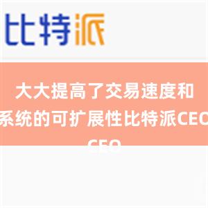 大大提高了交易速度和系统的可扩展性比特派CEO