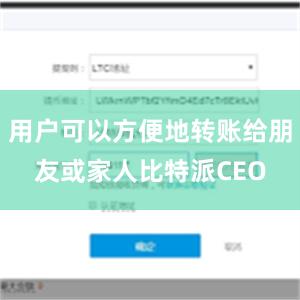 用户可以方便地转账给朋友或家人比特派CEO