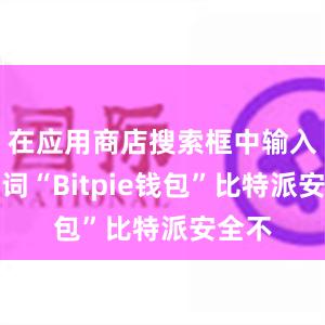 在应用商店搜索框中输入关键词“Bitpie钱包”比特派安全不