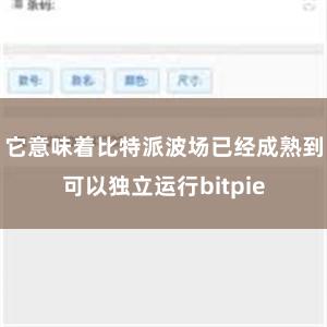 它意味着比特派波场已经成熟到可以独立运行bitpie